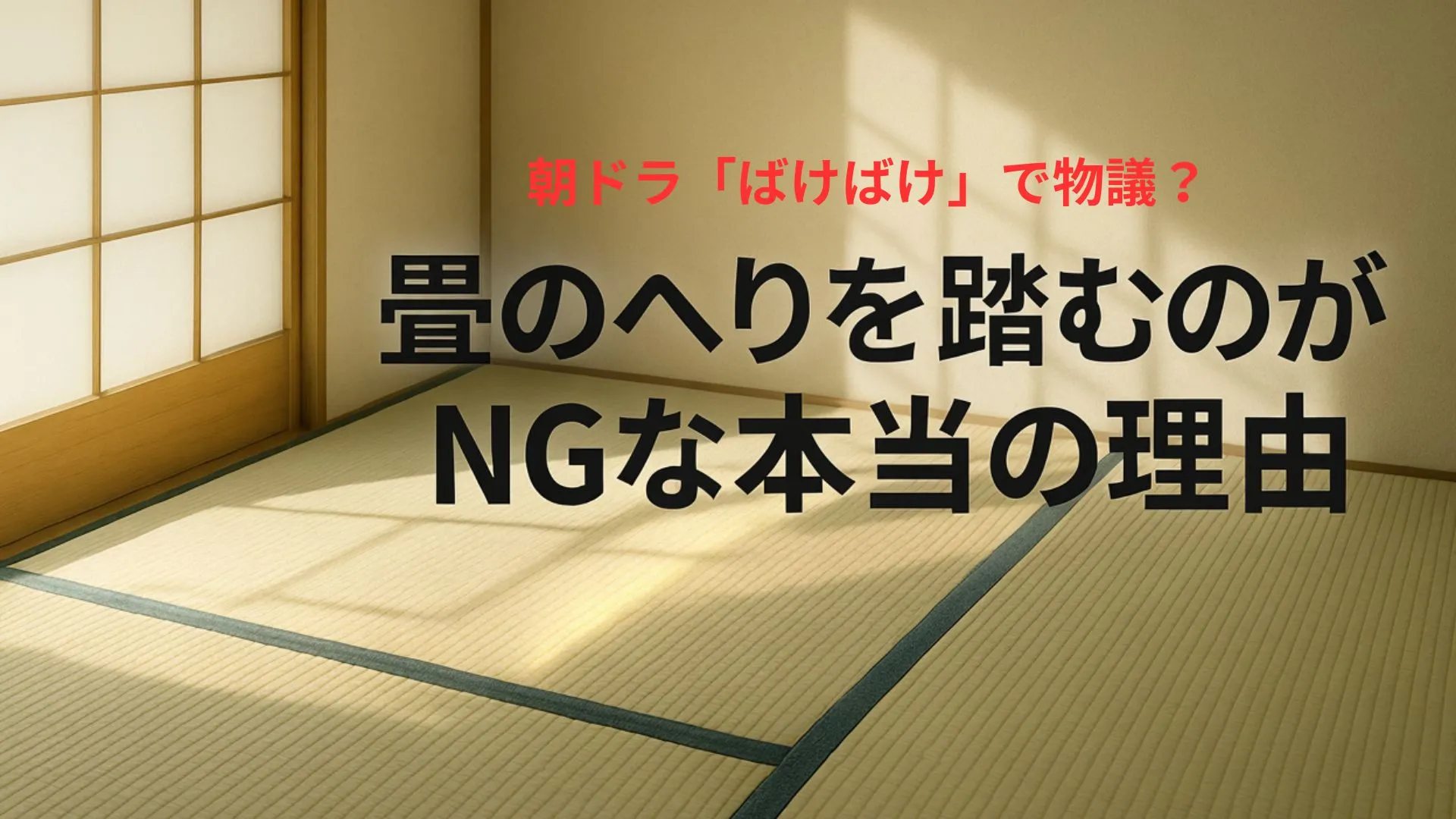 朝ドラ『ばけばけ』で物議?畳のへりを踏むのがNGな本当の理由