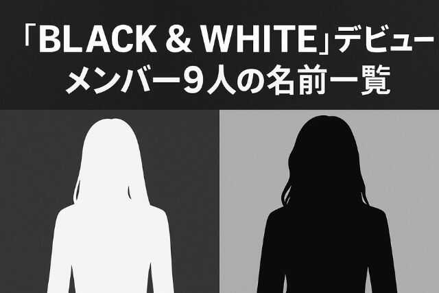 【メンバー一覧】BLACK & WHITEデビューメンバー9人のプロフィールを速報解説!経歴やコンセプトは?