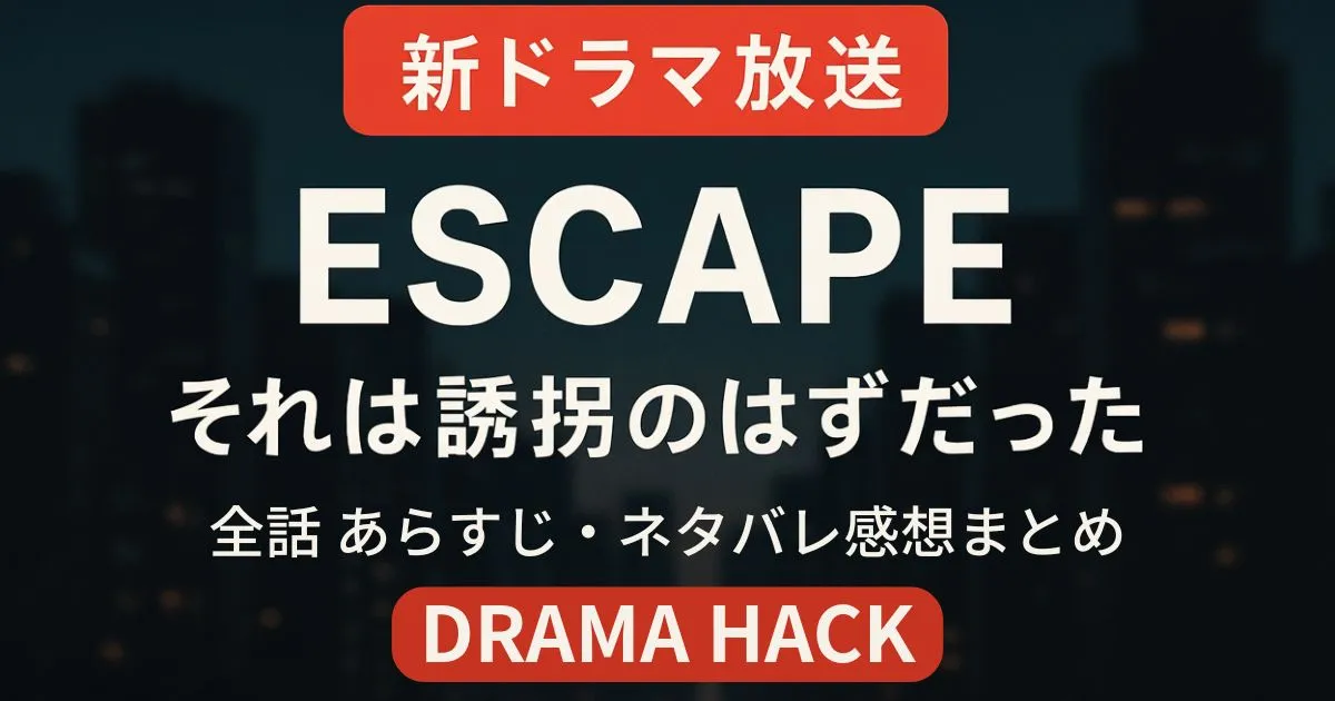 【毎週更新】『ESCAPE それは誘拐のはずだった』全話あらすじ・ネタバレ感想