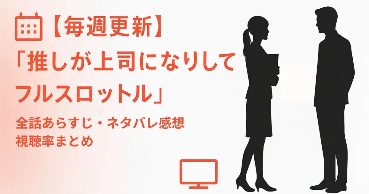 【毎週更新】『推しが上司になりまして フルスロットル』全話あらすじ・ネタバレ感想・視聴率まとめ